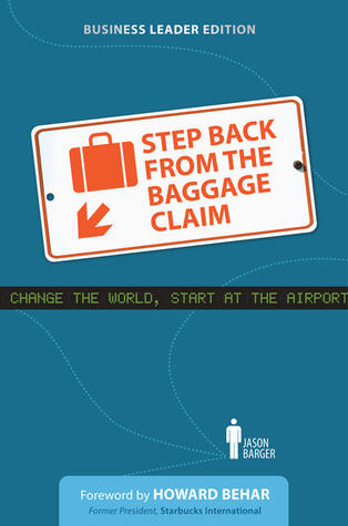Step Back from the Baggage Claim (Business Leader Edition): Change the World, Start at the Airport