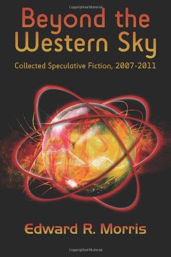 Beyond the Western Sky: Collected Speculative Fiction, 2007-2011