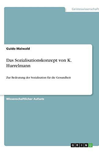 Das Sozialisationskonzept von K. Hurrelmann: Zur Bedeutung der Sozialisation für die Gesundheit