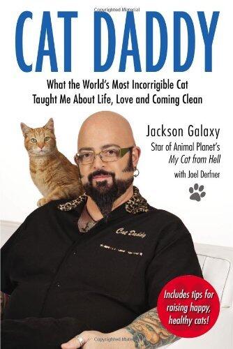 Cat Daddy: What the World's Most Incorrigible Cat Taught Me About Life, Love, and Coming Cl ean by Jackson Galaxy