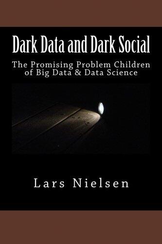 Dark Data and Dark Social: The Promising Problem Children of Big Data & Data Science