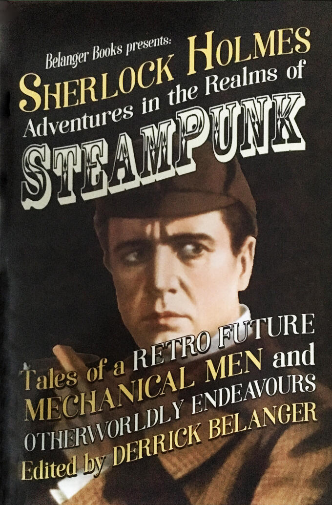 Sherlock Holmes: Adventures in the Realms of Steampunk, Tales of a Retro Future, Mechanical Men and Otherworldly Endeavours
