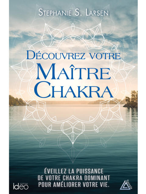 Découvrez Votre Maitre Chakra: Éveillez La Puissance De Votre Chakra Dominant Pour Améliorer Votre Vie