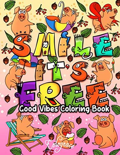 Good Vibes Coloring Book: Smile It's Free: Motivational and Inspirational Sayings Coloring Book for Adults & Teens