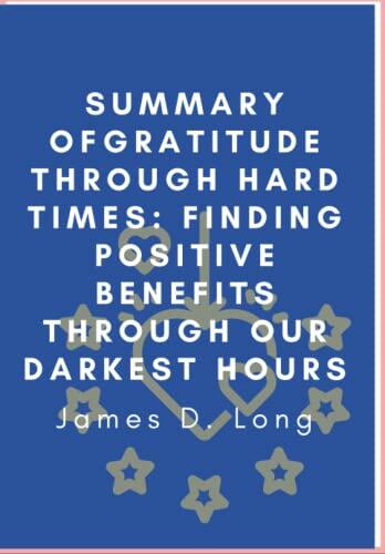 Summary of Gratitude Through Hard Times: Finding Positive Benefits Through Our Darkest Hours