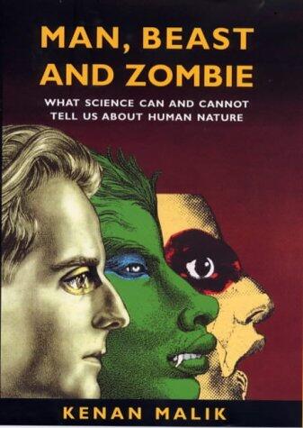 Man, Beast and Zombie: The New Science of Human Nature: What Science Can and Cannot Tell Us About Human Nature by Kenan Malik