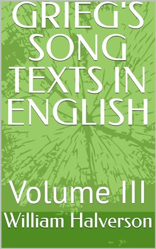 GRIEG'S SONG TEXTS IN ENGLISH: Volume III