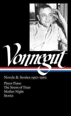 Novels & Stories 1950-1962: Player Piano / The Sirens of Titan / Mother Night / Stories
