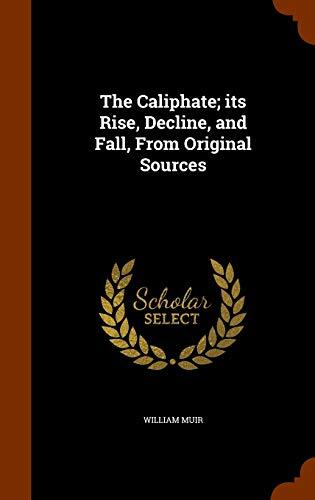 The Caliphate; its Rise, Decline, and Fall, From Original Sources