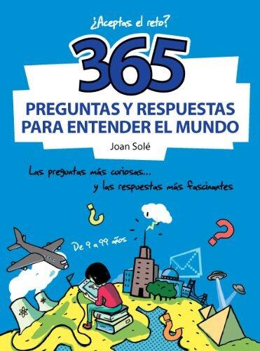 365 preguntas y respuestas para entender el mundo: Las preguntas más curiosas... y las respuestas más fascinantes