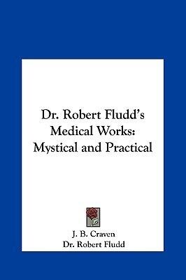 Dr. Robert Fludd's Medical Works: Mystical and Practical