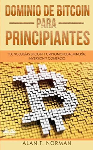 Dominio de Bitcoin para Principiantes: Tecnologías Bitcoin y Criptomoneda