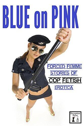 Blue on Pink: Forced Femme Stories of Cop Fetish Erotica