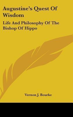 Augustine's Quest Of Wisdom: Life And Philosophy Of The Bishop Of Hippo