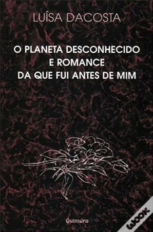 O Planeta Desconhecido e Romance da Que Fui Antes de Mim