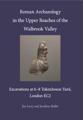 Roman Archaeology in the Upper Reaches of the Walbrook Valley: Excavations at 6-8 Tokenhouse Yard, London EC2