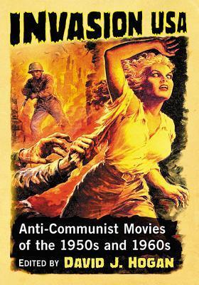 Invasion USA: Essays on Anti-Communist Movies of the 1950s and 1960s