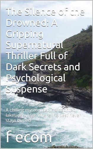 The Silence of the Drowned: A Gripping Supernatural Thriller Full of Dark Secrets and Psychological Suspense: A chilling mystery set in a haunted ... the past never stays buried
