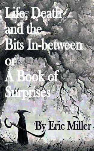 Life, Death and the Bits In-between: A book of Surprises