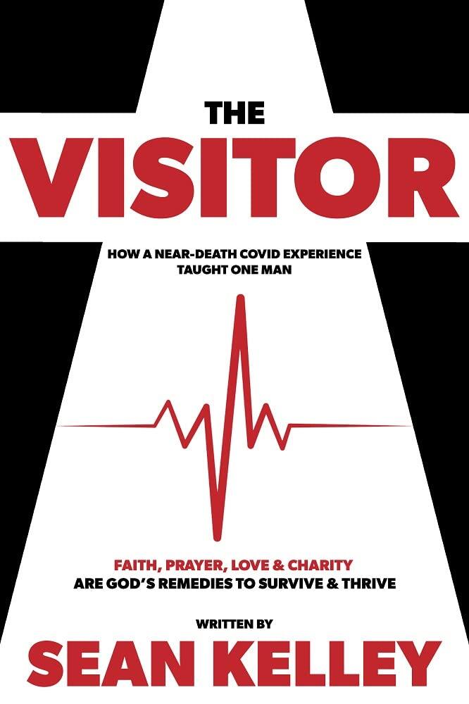 The Visitor: How a Near-Death Covid Experience Taught One Man Faith, Prayer, Love, and Charity Are God's Remedies to Survive and Thrive