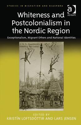 Whiteness and Postcolonialism in the Nordic Region: Exceptionalism, Migrant Others and National Identities