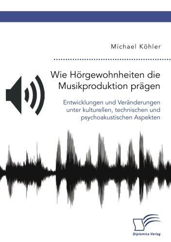 Wie Hörgewohnheiten die Musikproduktion prägen: Entwicklungen und Veränderungen unter kulturellen, technischen und psychoakustischen Aspekten