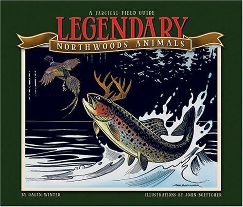 Legendary Northwoods Animals: A Farcical Field Guide by Galen Winter