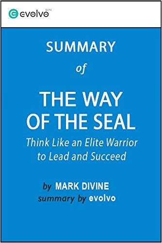 The Way of the SEAL: Summary of the Key Ideas - Original Book by Mark Divine: Think Like an Elite Warrior to Lead and Succeed