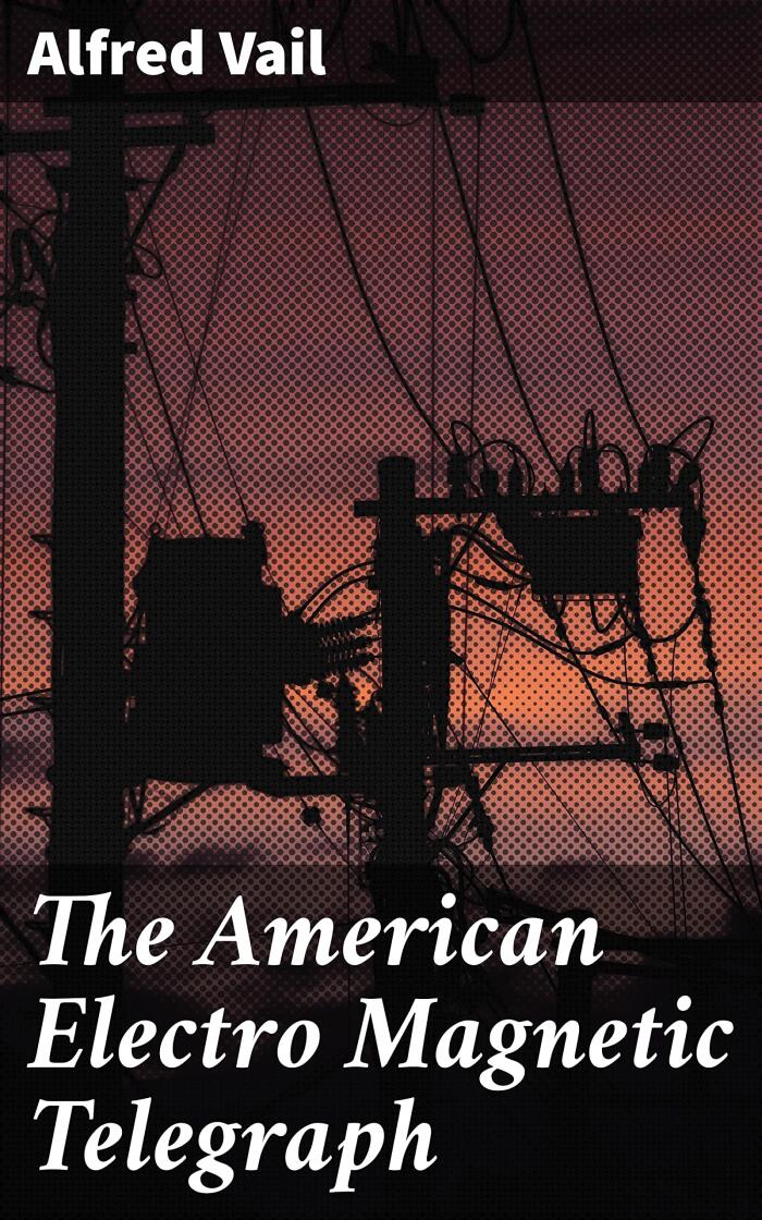 The American Electro Magnetic Telegraph: With the Reports of Congress, and a Description of All Telegraphs Known, Employing Electricity or Galvanism