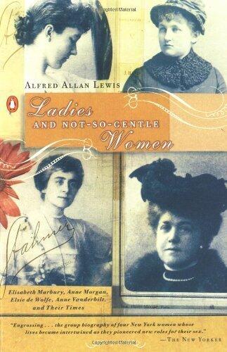 Ladies and Not-So-Gentle Women: Elisabeth Marbury, Anne Morgan, Elsie de Wolfe, Anne Vanderbilt, and Their Times (Paperback June 1, 2001)