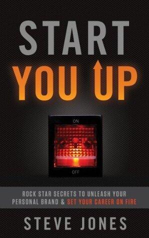 Start You Up: Rock Star Secrets to Unleash Your Personal Brand and Set Your Career on Fire
