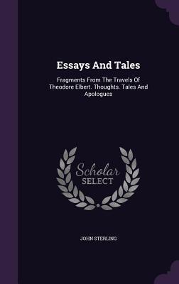 Essays And Tales: Fragments From The Travels Of Theodore Elbert. Thoughts. Tales And Apologues