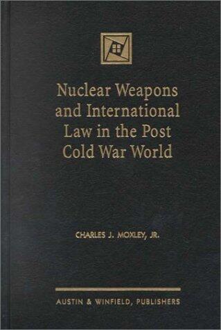 Nuclear Weapons and International Law in the Post Cold War World