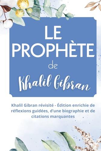 Le Prophète: Khalil Gibran révisité - Édition enrichie de réflexions guidées, d'une biographie et de citations marquantes