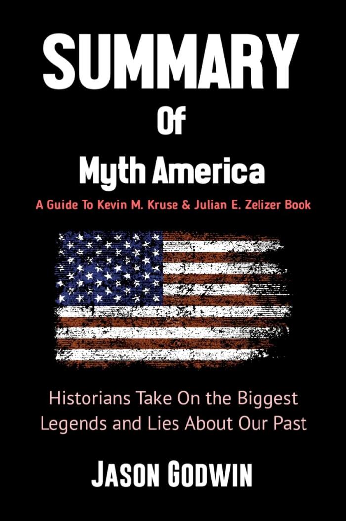 SUMMARY AND ANALYSIS OF Kevin M. Kruse & Julian E. Zelizer Book Myth America: Historians Take On the Biggest Legends and Lies About Our Past