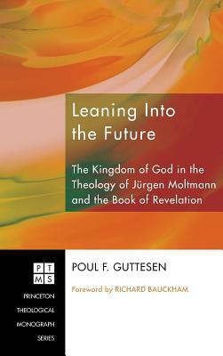 Leaning Into the Future: The Kingdom of God in the Theology of Jürgen Moltmann and the Book of Revelation