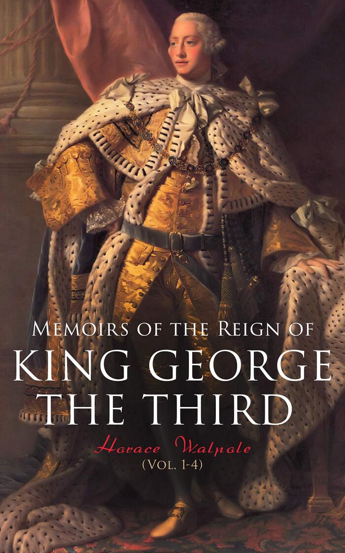 Memoirs of the Reign of King George the Third (Vol. 1-4) (Annotated): Enriched Edition. Complete Edition