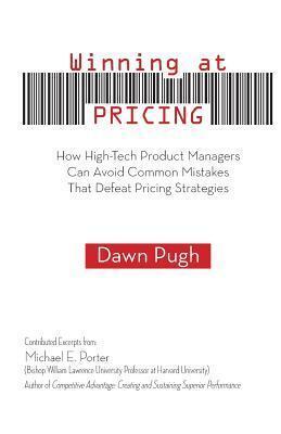 Winning at PRICING: How High-Tech Product Managers Can Avoid Common Mistakes That Defeat Pricing Strategies