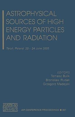 Astrophysical Sources of High Energy Particles and Radiation: Torun, Poland, 20-24 June 2005