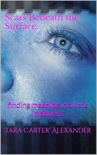 Scars Beneath the Surface: : finding meaning in all the madness