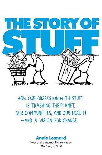 The Story of Stuff: How Our Obsession with Stuff Is Trashing the Planet, Our Communities, and Our Health - and a Vision for Change