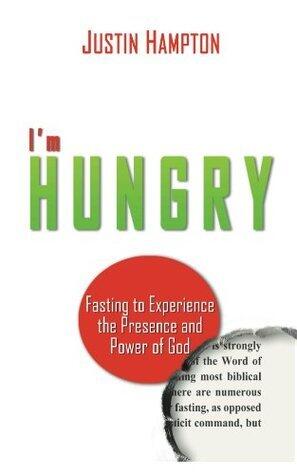 I'm Hungry: Fasting to Experience the Presence and Power of God