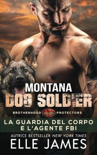 Montana Dog Soldier: La Guardia Del Corpo e l’Agente FBI (Brotherhood Protectors (Italiano))