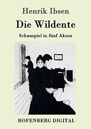 Die Wildente: Schauspiel in fünf Akten