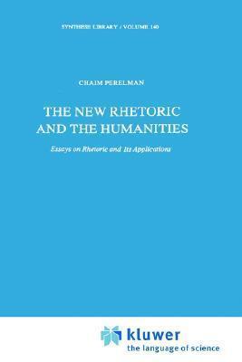 The New Rhetoric and the Humanities: Essays on Rhetoric and Its Applications