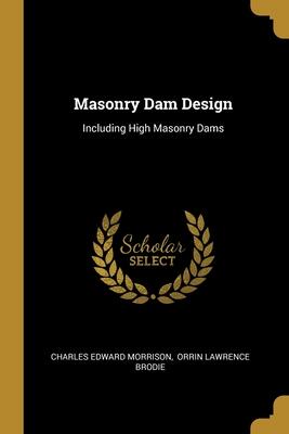 Masonry Dam Design: Including High Masonry Dams