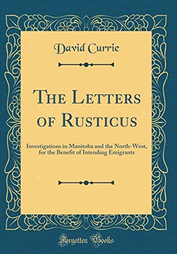 The Letters of Rusticus: Investigations in Manitoba and the North-West, for the Benefit of Intending Emigrants