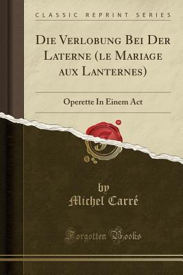 Die Verlobung Bei Der Laterne (le Mariage aux Lanternes): Operette In Einem Act