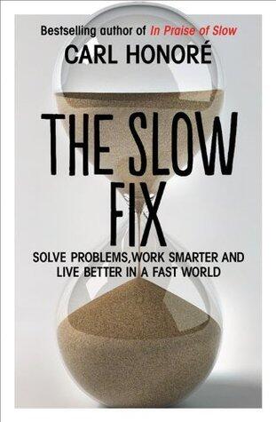 The Slow Fix: Solve Problems, Work Smarter and Live Better in a Fast World
