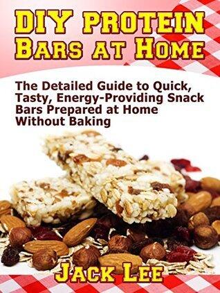 DIY Protein Bars at Home: The Detailed Guide to Quick, Tasty, Energy-Providing Snack Bars Prepared at Home Without Baking